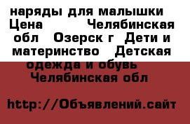 наряды для малышки › Цена ­ 200 - Челябинская обл., Озерск г. Дети и материнство » Детская одежда и обувь   . Челябинская обл.